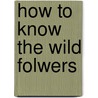 How To Know The Wild Folwers door Frances Theodora Parsons