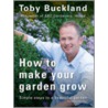 How To Make Your Garden Grow by Toby Buckland