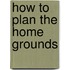 How To Plan The Home Grounds