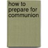 How To Prepare For Communion