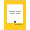 How To Realize Perfect Peace door Ralph Waldo Trine