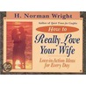 How To Really Love Your Wife by Dr H. Norman Wright