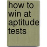 How To Win At Aptitude Tests door Iain Maitland