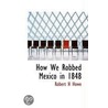 How We Robbed Mexico In 1848 door Robert H. Howe