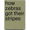 How Zebras Got Their Stripes by Unknown