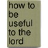 How to Be Useful to the Lord