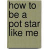How to Be a Pot Star Like Me by Chris Eudaley
