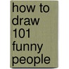 How to Draw 101 Funny People door Onbekend