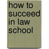 How to Succeed in Law School by Gary A. Munneke