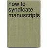 How to Syndicate Manuscripts door Felix John Koch