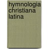 Hymnologia Christiana Latina door Richard Bingham