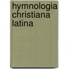 Hymnologia Christiana Latina by Richard Bingham