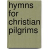 Hymns For Christian Pilgrims by Unknown