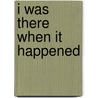 I Was There When It Happened door Marshall Grant