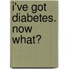 I'Ve Got Diabetes. Now What? door Eyiusche Okeke
