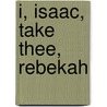 I, Isaac, Take Thee, Rebekah door Ravi Zacharias