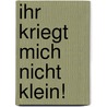 Ihr kriegt mich nicht klein! door Ulrike Schramm-de Robertis