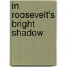 In Roosevelt's Bright Shadow by Unknown
