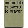 Incredible Answers to Prayer by Roger J. Morneau