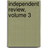 Independent Review, Volume 3 door Onbekend