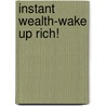 Instant Wealth-Wake Up Rich! door Christopher Howard