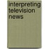 Interpreting Television News