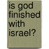 Is God Finished With Israel?
