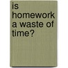 Is Homework A Waste Of Time? by Kate Shuster