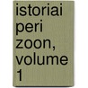 Istoriai Peri Zoon, Volume 1 by Aristotle Aristotle