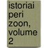 Istoriai Peri Zoon, Volume 2