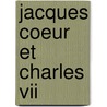 Jacques Coeur Et Charles Vii by Pierre Clement