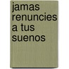 Jamas Renuncies a Tus Suenos by Susan Polis Schutz