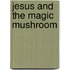 Jesus And The Magic Mushroom