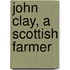 John Clay, A Scottish Farmer