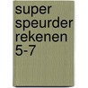 Super speurder rekenen 5-7 door Onbekend