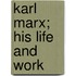 Karl Marx; His Life And Work