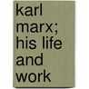 Karl Marx; His Life And Work by John Spargo