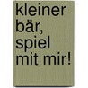 Kleiner Bär, spiel mit mir! door Sandra Grimm