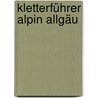 Kletterführer alpin Allgäu door Achim Pasold
