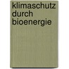Klimaschutz durch Bioenergie door Onbekend