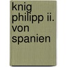 Knig Philipp Ii. Von Spanien door Martin Philippson