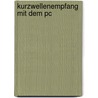 Kurzwellenempfang Mit Dem Pc door Richard Zierl