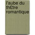 L'Aube Du Th£tre Romantique