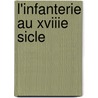 L'Infanterie Au Xviiie Sicle door Louis Hippolite Bacquet