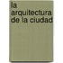 La Arquitectura de La Ciudad