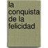 La Conquista de La Felicidad