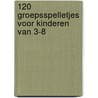 120 groepsspelletjes voor kinderen van 3-8