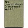 120 groepsspelletjes voor kinderen van 3-8 by E. Pausewang