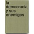 La Democracia y Sus Enemigos