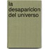 La Desaparicion del Universo